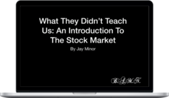 J. Minor – What They Didn't Teach Us: An Introduction to the Stock Market